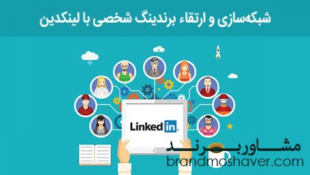 اصول بهره گیری از شبکه اجتماعی لینکدین در جهت ارتقا برندینگ شخصی و شبکه سازی شخصی